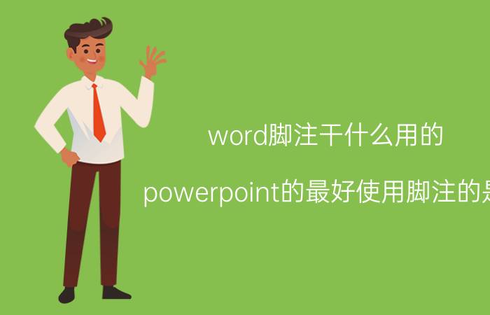 word脚注干什么用的 powerpoint的最好使用脚注的是？